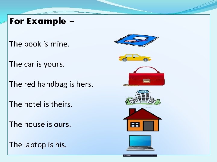 For Example – The book is mine. The car is yours. The red handbag