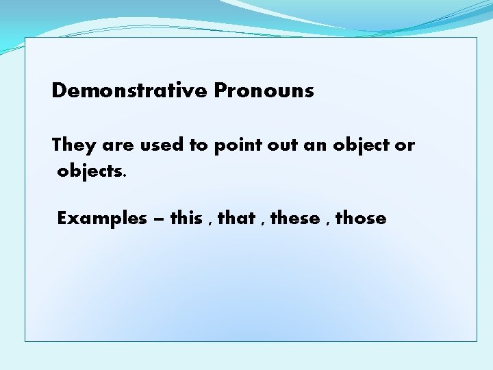 Demonstrative Pronouns They are used to point out an object or objects. Examples –