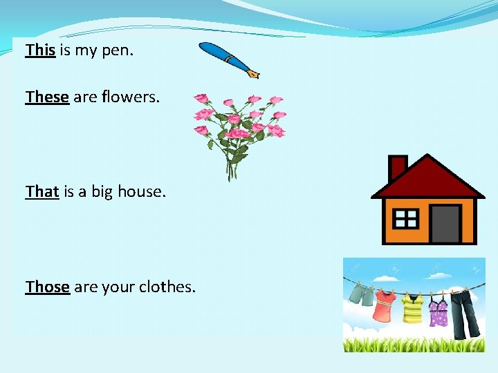 This is my pen. These are flowers. That is a big house. Those are