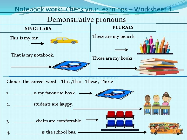 Notebook work: Check your learnings – Worksheet 4 Demonstrative pronouns SINGULARS This is my