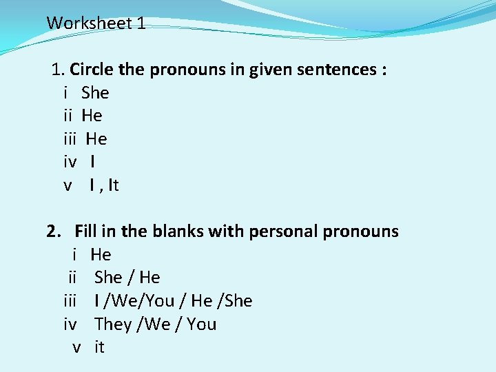 Worksheet 1 1. Circle the pronouns in given sentences : i She ii He