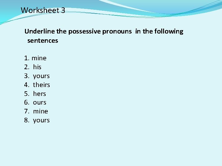 Worksheet 3 Underline the possessive pronouns in the following sentences 1. mine 2. his