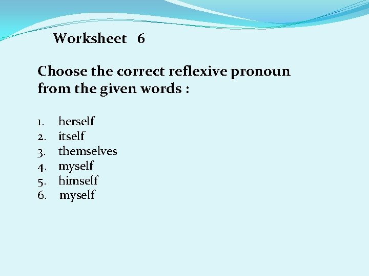 Worksheet 6 Choose the correct reflexive pronoun from the given words : 1. 2.