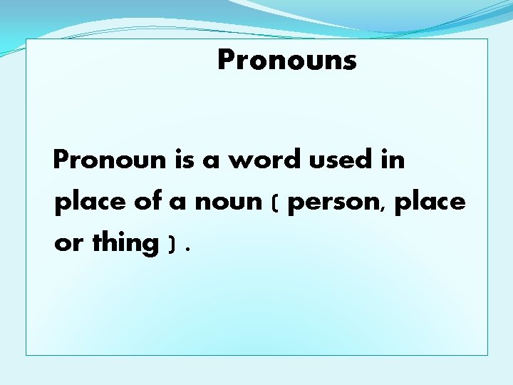Pronouns Pronoun is a word used in place of a noun ( person, place
