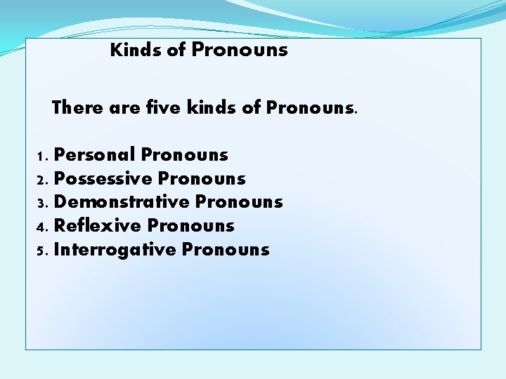 Kinds of Pronouns There are five kinds of Pronouns. 1. Personal Pronouns 2. Possessive