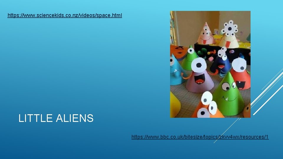 https: //www. sciencekids. co. nz/videos/space. html LITTLE ALIENS https: //www. bbc. co. uk/bitesize/topics/zkvv 4