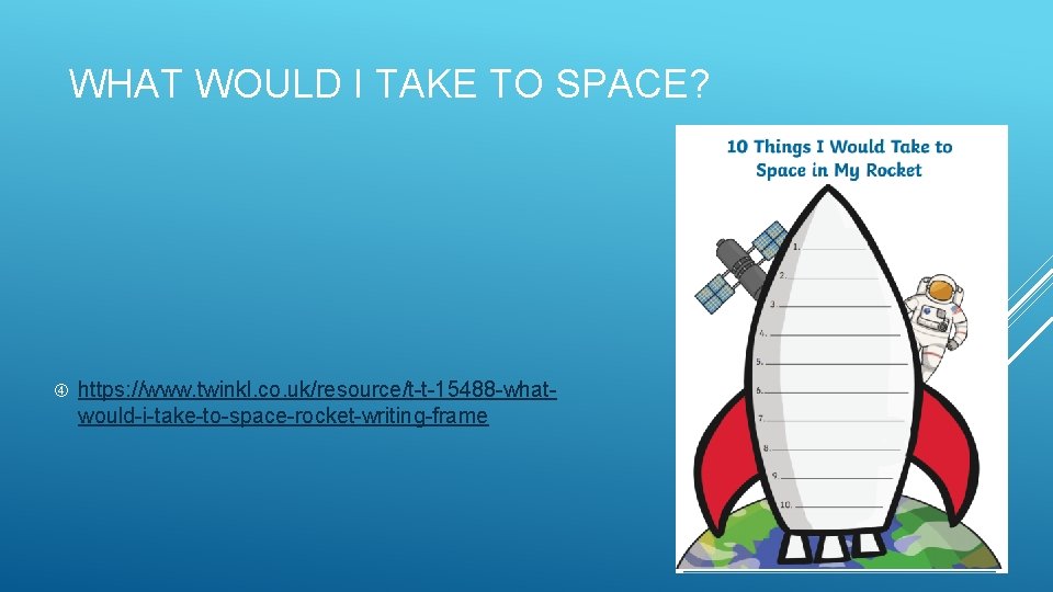 WHAT WOULD I TAKE TO SPACE? https: //www. twinkl. co. uk/resource/t-t-15488 -whatwould-i-take-to-space-rocket-writing-frame 