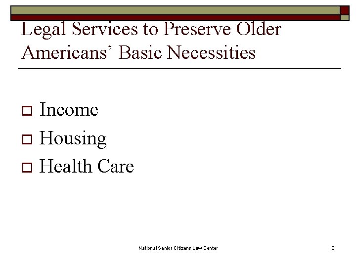 Legal Services to Preserve Older Americans’ Basic Necessities Income o Housing o Health Care