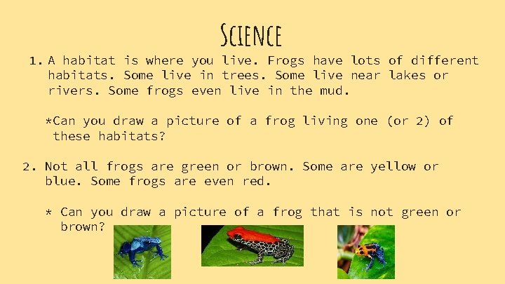 Science 1. A habitat is where you live. Frogs have lots of different habitats.