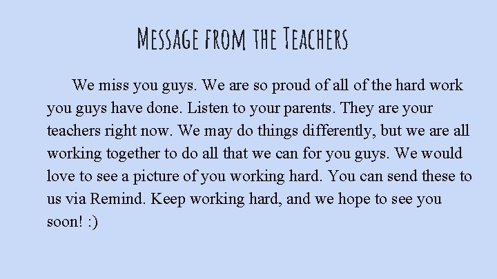 Message from the Teachers We miss you guys. We are so proud of all