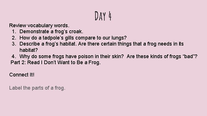 Day 4 Review vocabulary words. 1. Demonstrate a frog’s croak. 2. How do a