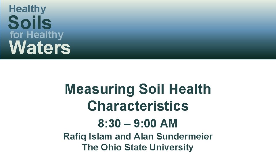 Healthy Soils for Healthy Waters Measuring Soil Health Characteristics 8: 30 – 9: 00