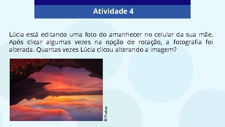 Atividade 4 © Pixabay Lúcia está editando uma foto do amanhecer no celular da