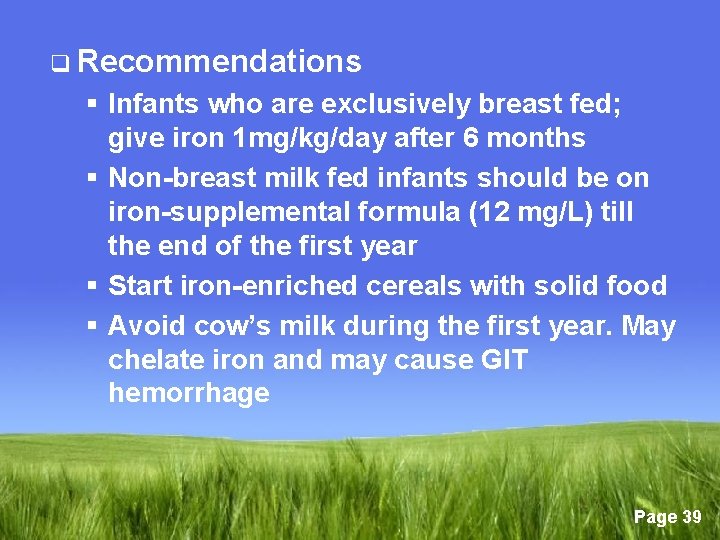 q Recommendations § Infants who are exclusively breast fed; give iron 1 mg/kg/day after