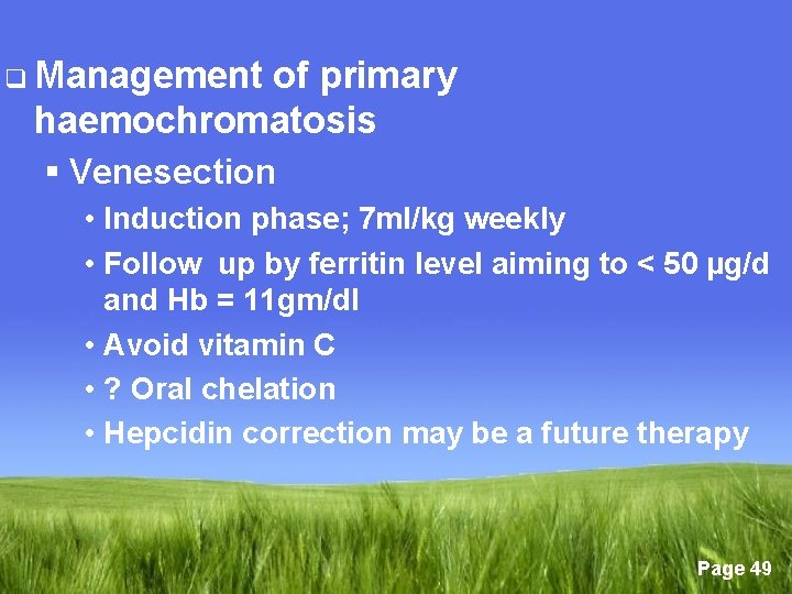 q Management of primary haemochromatosis § Venesection • Induction phase; 7 ml/kg weekly •