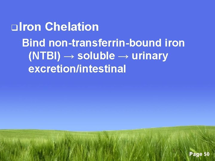 q Iron Chelation Bind non-transferrin-bound iron (NTBI) → soluble → urinary excretion/intestinal Page 50