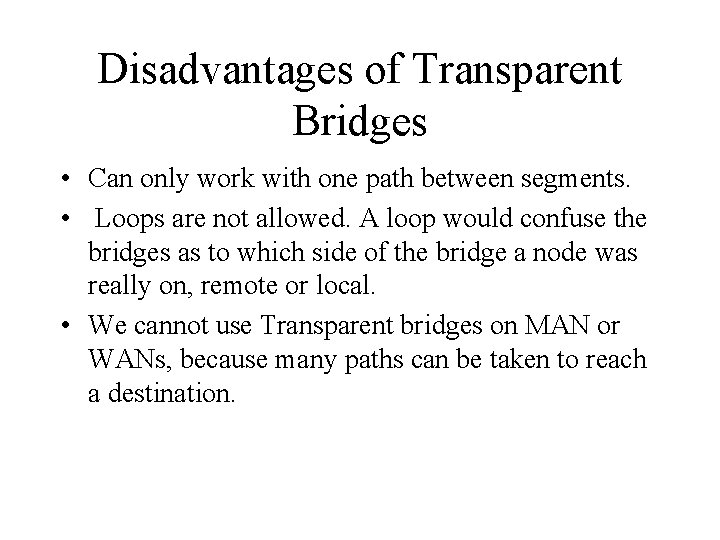 Disadvantages of Transparent Bridges • Can only work with one path between segments. •