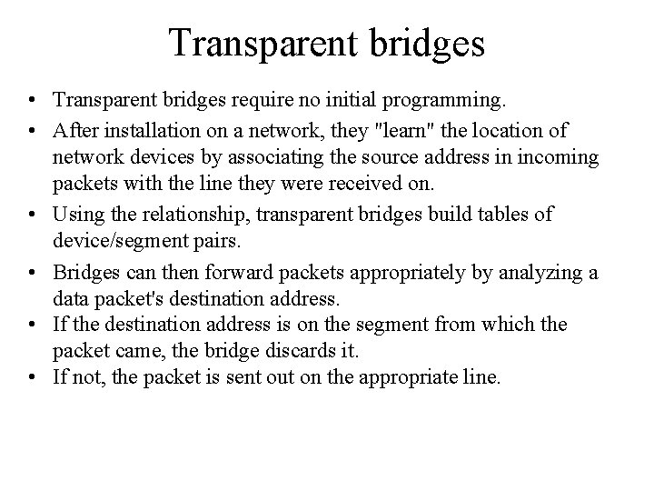 Transparent bridges • Transparent bridges require no initial programming. • After installation on a