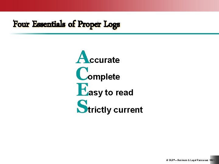 Four Essentials of Proper Logs ccurate omplete asy to read trictly current © BLR®—Business