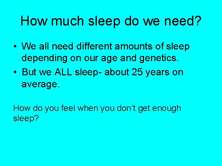 How much sleep do we need? • We all need different amounts of sleep