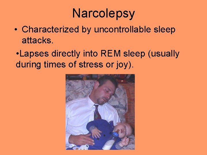 Narcolepsy • Characterized by uncontrollable sleep attacks. • Lapses directly into REM sleep (usually