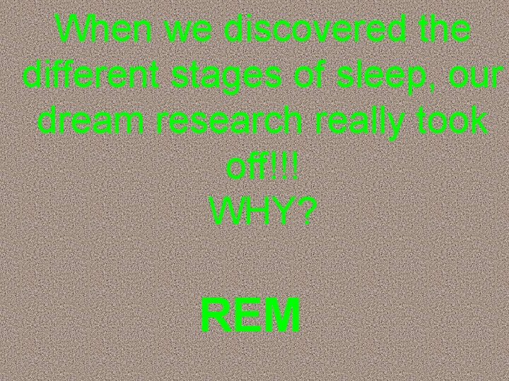 When we discovered the different stages of sleep, our dream research really took off!!!