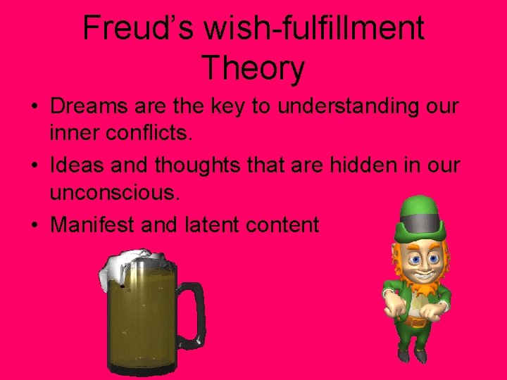 Freud’s wish-fulfillment Theory • Dreams are the key to understanding our inner conflicts. •