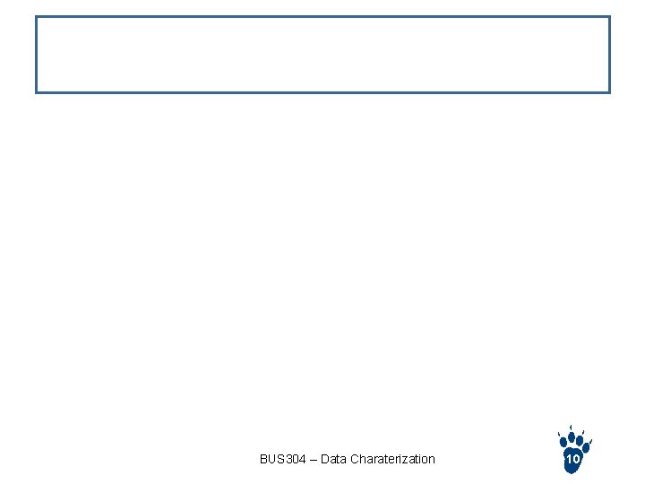 Break BUS 304 – Data Charaterization 10 