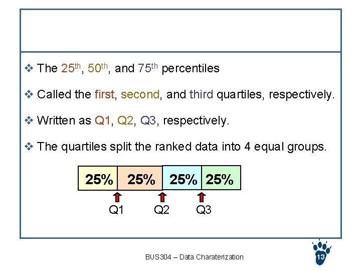 Quartiles v The 25 th, 50 th, and 75 th percentiles v Called the