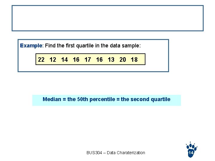 Example: Find the first quartile in the data sample: 22 12 14 16 17