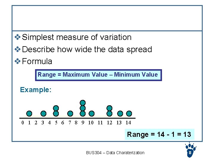 Range v Simplest measure of variation v Describe how wide the data spread v