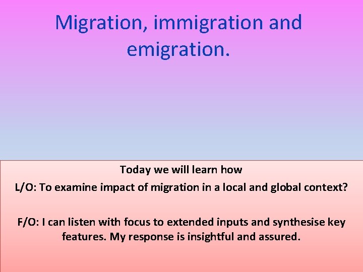 Migration, immigration and emigration. Today we will learn how L/O: To examine impact of