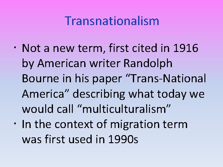 Transnationalism Not a new term, first cited in 1916 by American writer Randolph Bourne
