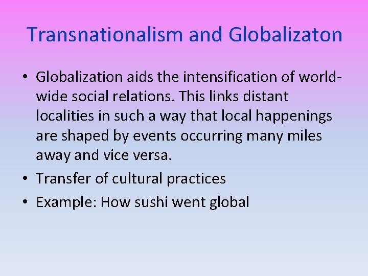 Transnationalism and Globalizaton • Globalization aids the intensification of worldwide social relations. This links