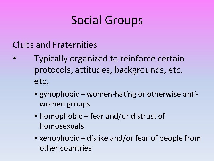 Social Groups Clubs and Fraternities • Typically organized to reinforce certain protocols, attitudes, backgrounds,