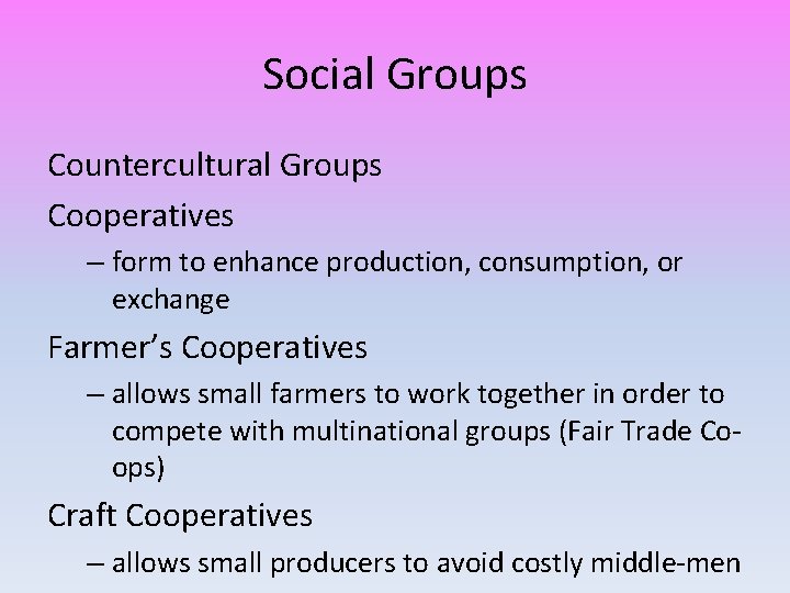 Social Groups Countercultural Groups Cooperatives – form to enhance production, consumption, or exchange Farmer’s