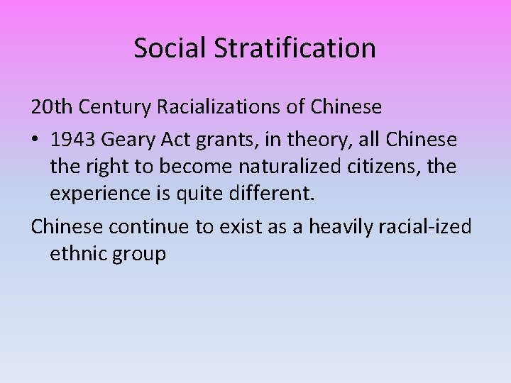 Social Stratification 20 th Century Racializations of Chinese • 1943 Geary Act grants, in