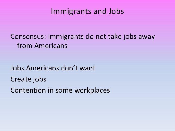 Immigrants and Jobs Consensus: Immigrants do not take jobs away from Americans Jobs Americans