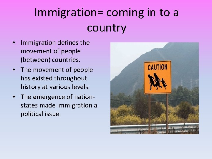 Immigration= coming in to a country • Immigration defines the movement of people (between)