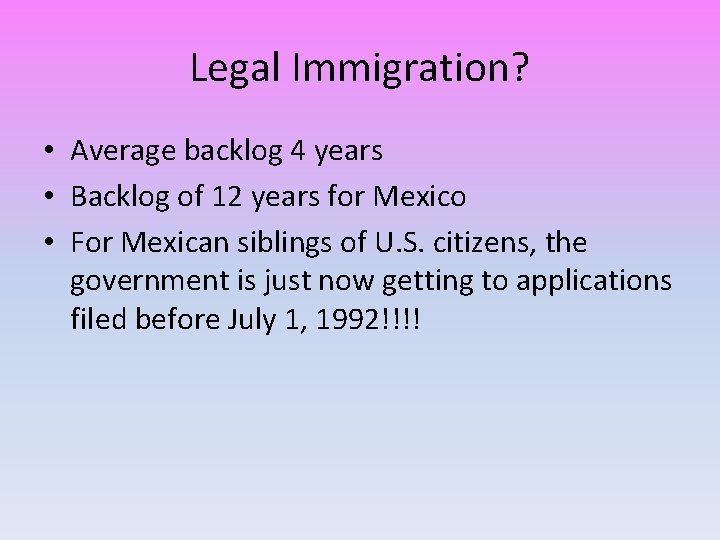 Legal Immigration? • Average backlog 4 years • Backlog of 12 years for Mexico