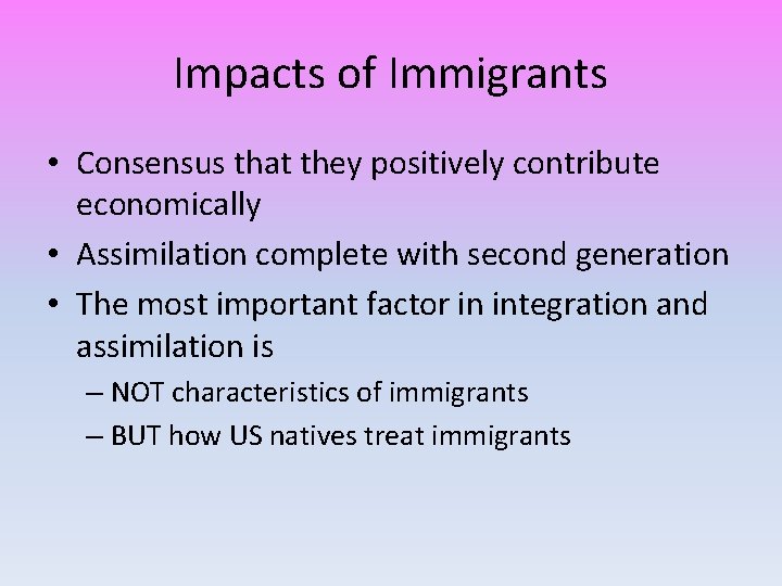 Impacts of Immigrants • Consensus that they positively contribute economically • Assimilation complete with