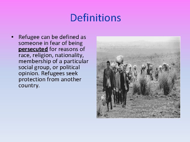 Definitions • Refugee can be defined as someone in fear of being persecuted for