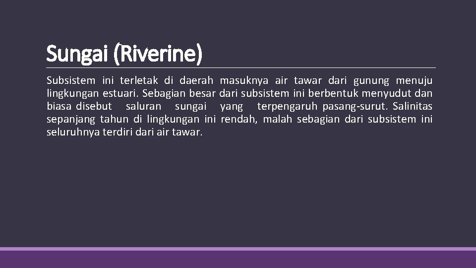 Sungai (Riverine) Subsistem ini terletak di daerah masuknya air tawar dari gunung menuju lingkungan
