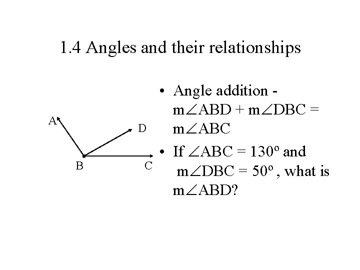 1. 4 Angles and their relationships A D B C • Angle addition m 1. 4 Angles and their relationships A D B C • Angle addition m