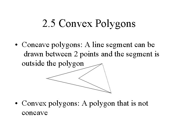 2. 5 Convex Polygons • Concave polygons: A line segment can be drawn between 2. 5 Convex Polygons • Concave polygons: A line segment can be drawn between