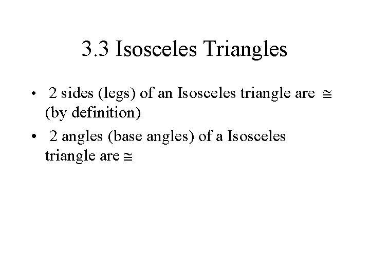 3. 3 Isosceles Triangles • 2 sides (legs) of an Isosceles triangle are (by 3. 3 Isosceles Triangles • 2 sides (legs) of an Isosceles triangle are (by