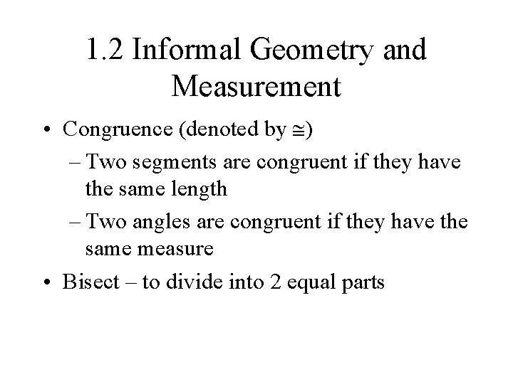 1. 2 Informal Geometry and Measurement • Congruence (denoted by ) – Two segments 1. 2 Informal Geometry and Measurement • Congruence (denoted by ) – Two segments
