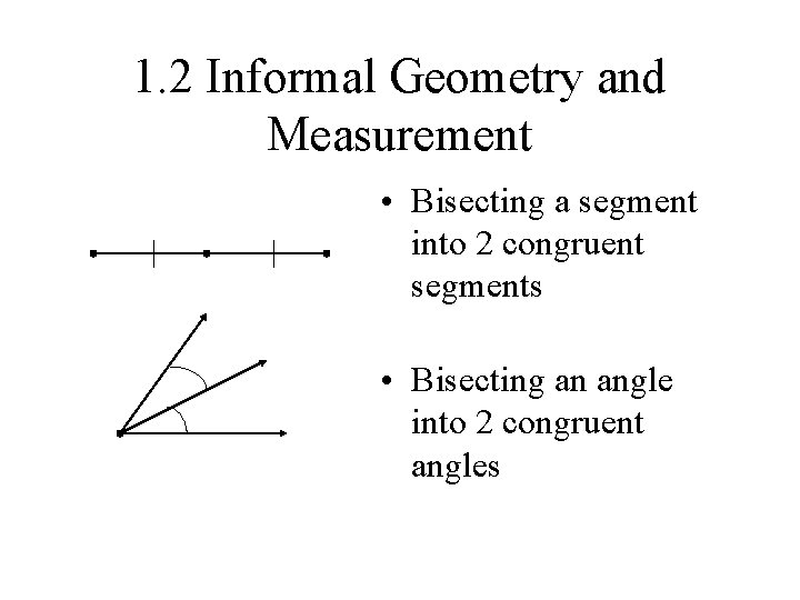 1. 2 Informal Geometry and Measurement • Bisecting a segment into 2 congruent segments 1. 2 Informal Geometry and Measurement • Bisecting a segment into 2 congruent segments