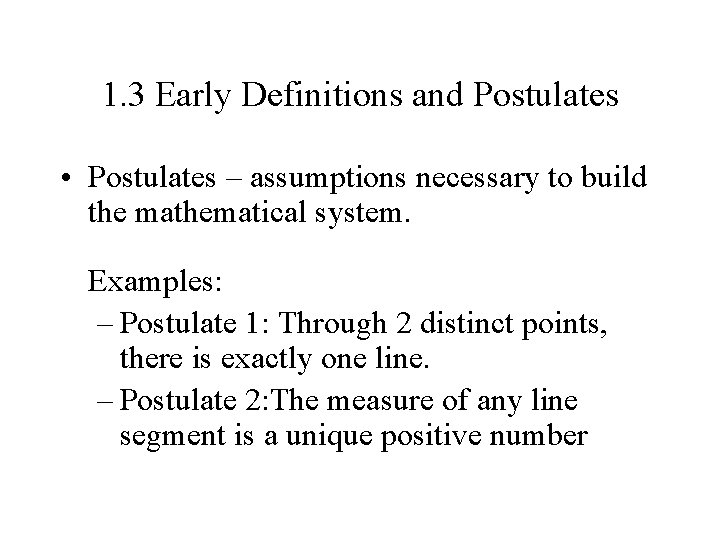 1. 3 Early Definitions and Postulates • Postulates – assumptions necessary to build the 1. 3 Early Definitions and Postulates • Postulates – assumptions necessary to build the
