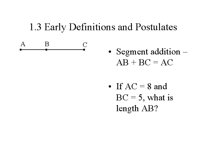 1. 3 Early Definitions and Postulates A B C • Segment addition – AB 1. 3 Early Definitions and Postulates A B C • Segment addition – AB